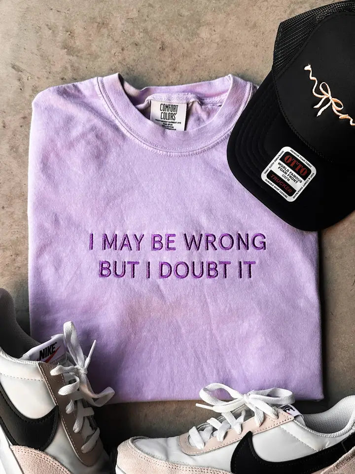 I MAY BE WRONG BUT I DOUBT IT EMBROIDERED TEE